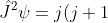 \hat{J}^2\psi=j(j+1)\hbar^2\psi\; \; \; \; and\; \; \; \; \; \hat{J}_z\psi=m_j\hbar\psi\; \; \; \; \; \; \; \; \; 205a